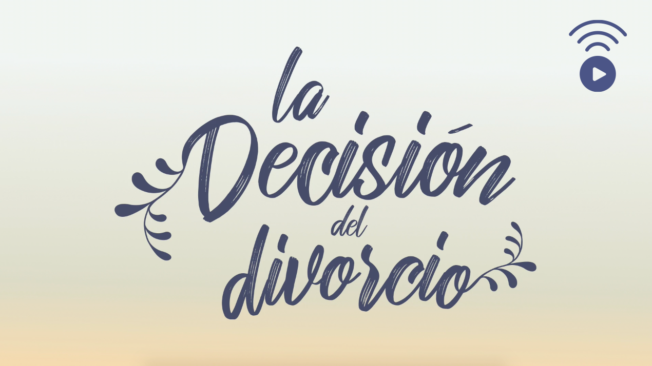 La Decisión del Divorcio - Enfoque a la Familia La Decisión del Divorcio - Enfoque a la Familia