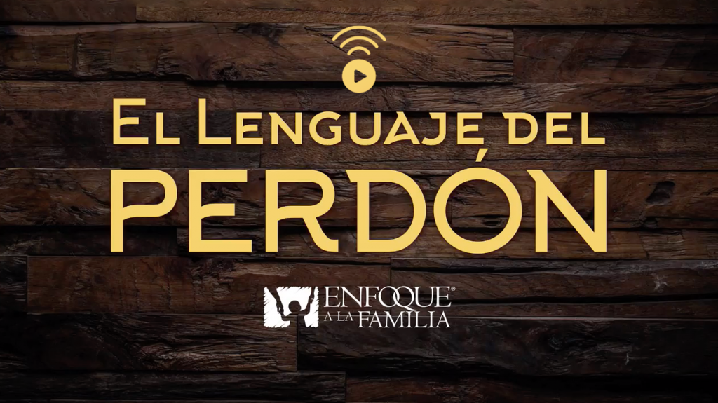 El Lenguaje Del Perdón - Serie - Enfoque a la Familia