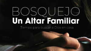 Bosquejo - Un Altar Familiar - Enfoque a la Familia
